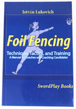 Foil Fencing: Technique, Tactics, &Training by István Lukovich
